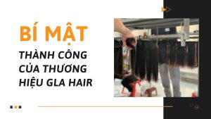 Bí Mật Đằng Sau Thành Công Của Thương Hiệu Gla Hair 